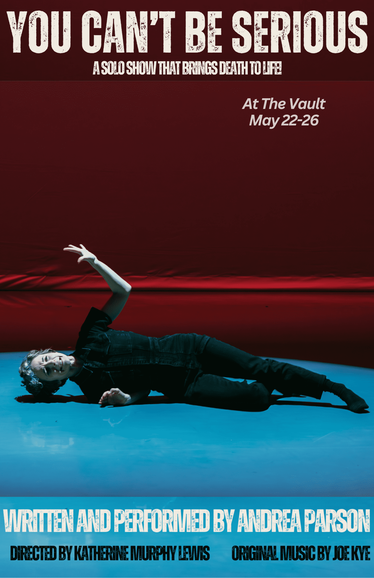 You Can't Be Serious: a show that brings death to life! At the Vault May 22-26. Written & performed by Andrea Parson. Directed by Katherine Murphy Lewis. Original music by Joe Kye.