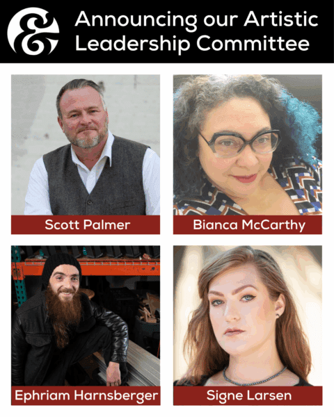 Announcing our Artistic Leadership Committee Scott Palmer Bianca McCarthy Ephriam Harnsberger Signe Larsen